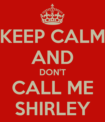 #KeepCalm and #DontCallMeShirley