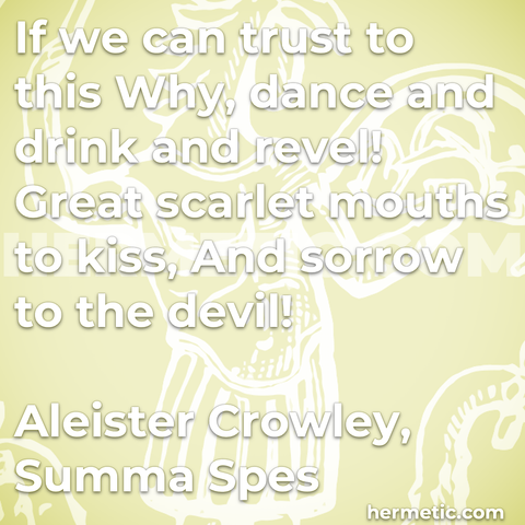 Hermetic quote Crowley Summa Spes trust why dance drink revel great scarlet mouths kiss sorrow devil