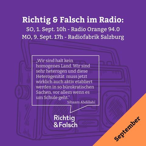 Richtig & Falsch - die Sendung für Politische Bildung im Radio. Am SO 1. Sept. um 10h auf der Welle von Radio Orange 94.0 (Wien) und am MO 9. Sept. um 17h auf der Welle der Radiofabrik (Salzburg).