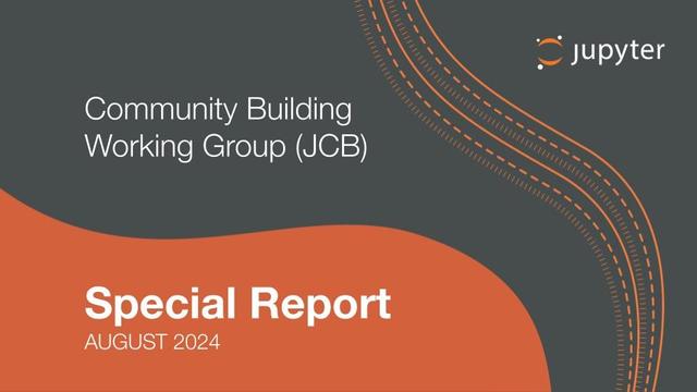 Dark grey and orange graphic with Jupyter logo. Words included state "Community Building Working Group (JCB), Special Report August 2024)