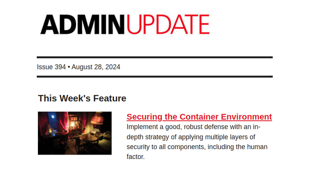 ADMIN Update | Issue 394 - August 28, 2024 | This Week's Feature - Securing the Container Environment: Implement a good, robust defense with an in-depth strategy of applying multiple layers of security to all components, including the human factor.