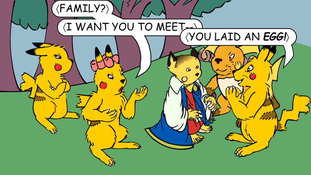 "Family?" says the twin-bows pik-achu in pokemon speak to a small group that has assembled around the diamond-eared trainer. "I want you to meet--"
"You laid an egg!" interrupts a more mature looking female pik-achu clasping her hands together. She heavily resembles the twin-bows pik-achu with her fur in more wrinkles. Behind her, is an aged raichu leaning on what appears to be a cane. The heart-ballon pik-achu stands behind the twin-bows pik-achu with her arms crossed.