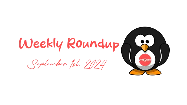 9to5Linux Weekly Roundup - September 1st, 2024