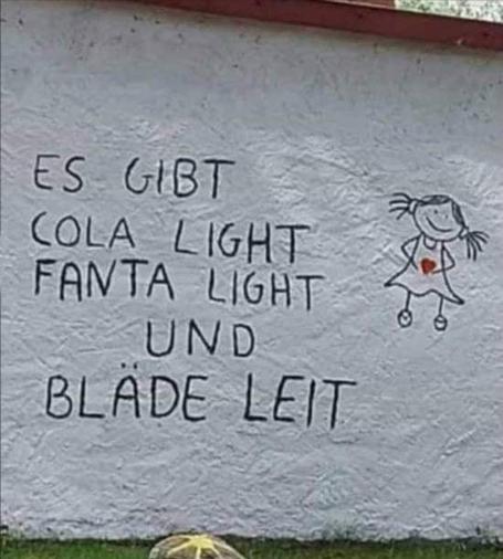 An einer Hauswand steht geschrieben 
Es gibt 
Cola light
Fanta light 
Und 
Bläde leit
(Blöde Leute)
Dazu ein gezeichnetes Strichmädchen