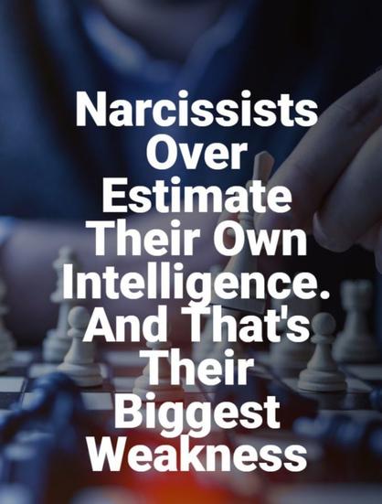 Narcissists over-estimate their own #intellgence and that is their biggest weakness.