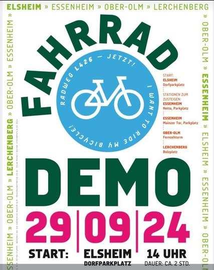 Flyer mit Text "FAHRRAD DEMO"


29.09.24 14 Uhr. Dauer: ca 2 Std

Radweg L426 Jetzt! I want to ride my bicycle!

Start: Elsheim Dorfparkplatz
Stationen zum Zusteigen:

Essenheim
Netto, Parkplatz

Essenheim
Mainzer Tor, Parkplatz

Ober-Olm
Fernsehtuhrm

Lerchenberg
Bolzplatz