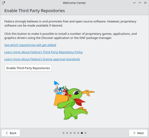 [Plasma Welcome windows on the third-party repositories page]

Header:
Enable Third Party Repositories

Main text:
Fedora strongly believes in and promotes free and open source software. However, proprietary software can be made available if desired.

Click this button to make it possible to install a number of proprietary games, applications, and graphics drivers using the Discover application or the DNF package manager.

[Link: See which repositories will get added]
[Link: Learn more about Fedora's Third Party Repository Policy]
[Learn more about Fedora's license approval standards]

[Button: Enable Third Party Repositories]

Konqi Third-party Repo artwork