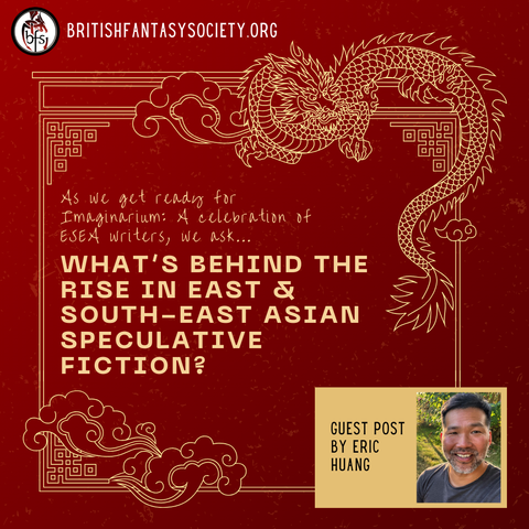 On a red background sits an ornate golden frame with a dragon in one corner and wind in the other. The British Fantasy Society logo and web address is in the top left, and in the bottom right is a gold box with the words "guest post by Eric Huang". Eric is an Asian man with tanned skin, short dark hair and a grey-speckled beard. The graphic proclaims: As we get ready for Imaginarium: A celebration of ESEA writers, we ask... What's behind the rise in East and South-East Asian speculative fiction?