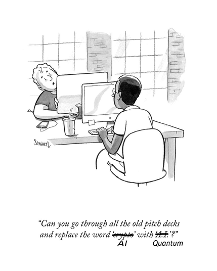 Two dudes, at computers, in an open plan office. One says to the other: "Can you go through all the old pitch decks and replace the word 'crypto' with 'A.l.'"
But 'crypto' has been crossed out and replaced with AI and 'A.I.' has been crossed out and replaced with Quantum.