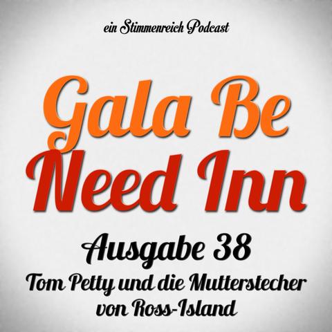 Podcast Cover zur Folge: Gala Be Need Inn Ausgabe 38: Tom Petty und die Mutterstecher von Ross-Island!