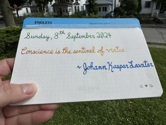 A pen quote of Johann Kaspar Lavater that reads, “Conscience is the sentinel of virtue.”

Written in Montblanc Irish Green, Pelikan Edelstein Golden Beryl & Pilot Iroshizuku Kon-Peki.