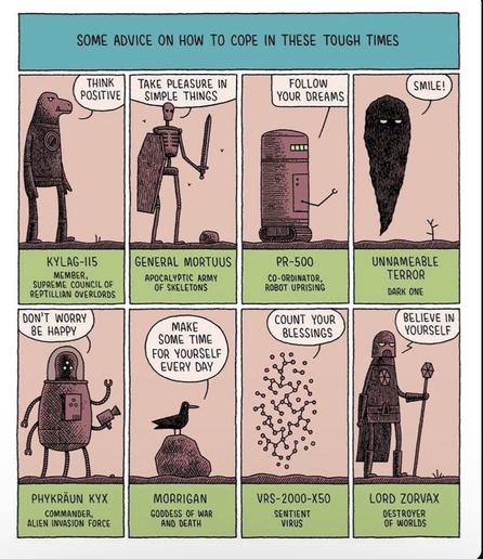 Cartoon by Tom Gauld in the Guardian in 2012, in which a series of existential threats (sentient viruses, alien overlords etc) give twee life tips (take some time for yourself each day, etc)