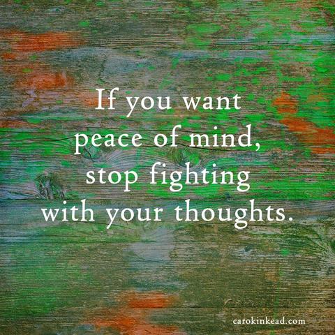 A background of distressed wood, green and orange paint peeling off to reveal the grey underneath. Over this are the words, "If you want peace of mind, stop fighting with your thoughts.”