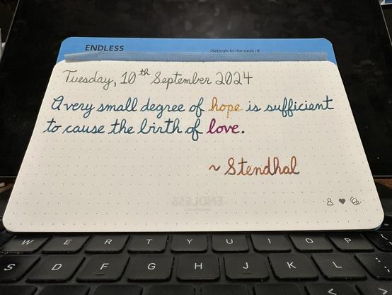 A pen quote of Stendhal that reads, “A very small degree of hope is sufficient to cause the birth of love.”

Written in Wearingeul The Adventures of Tom Sawyer, Pelikan Edelstein Aquamarine & Golden Beryl, along with Pilot Iroshizuku Yama-Budo and finally Dominant Industry Ginger Chicken.