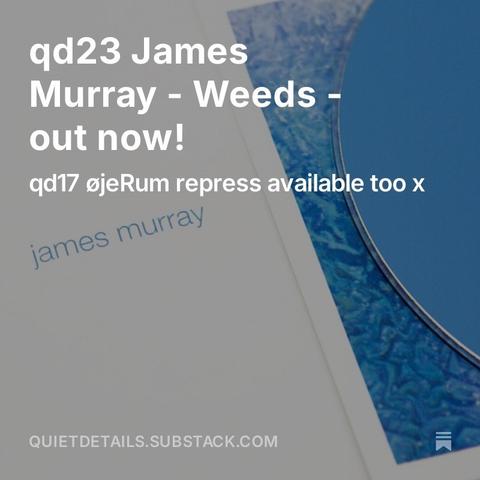 substack post of qd23 james murray - weeds. latest quiet details release available on bandcamp. artwork and blue cd.