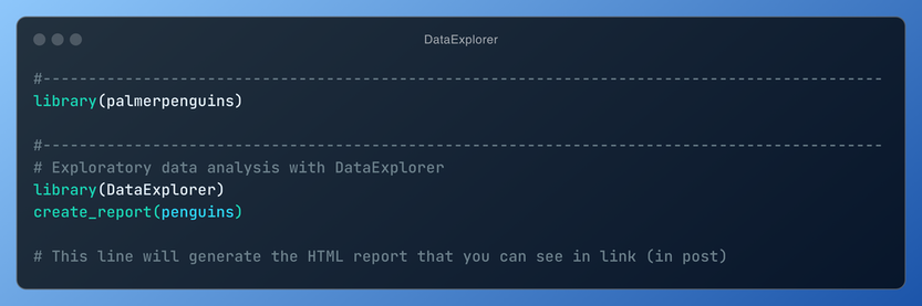# Get the data library(palmerpenguins)  # Exploratory data analysis with DataExplorer library(DataExplorer) create_report(penguins)  # This line will generate the HTML report that you can see in the link (in post)