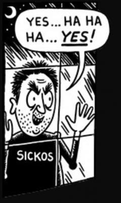 Un type derrière une fenêtre (visiblement à l'extérieur en train de regarder à l'intérieur) qui ricane : "Yes... HAHAHA... YES!" (so t-shirt porte le label "sickos")