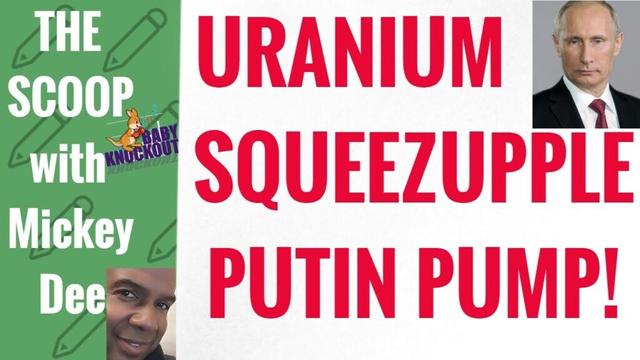 Uranium Squeezupple and the Putin Pump! Will Uranium Stocks Continue to Squeeze up?