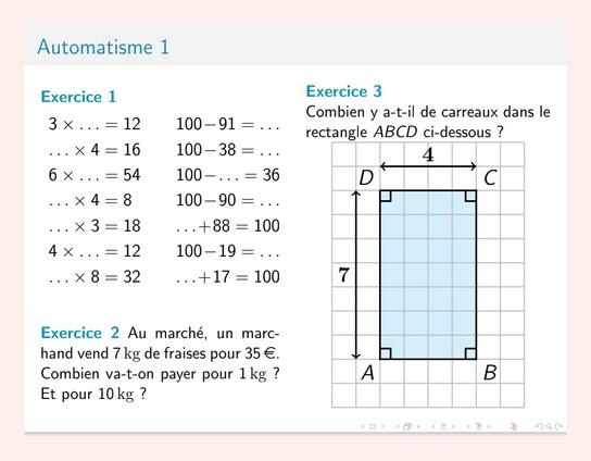 Exemple de Thèmes - Abordés dans AutomaTex 1 :


Calcul mental : tables de multiplication et compléments à 100

Proportionnalité : par retour à l'unité

Géométrie : compter le nombre de carreaux dans un rectangle (→ introduction à la notion d'aire)