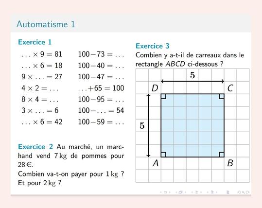 Exemple de Thèmes - Abordés dans AutomaTex 1 :


Calcul mental : tables de multiplication et compléments à 100

Proportionnalité : par retour à l'unité

Géométrie : compter le nombre de carreaux dans un rectangle (→ introduction à la notion d'aire)
