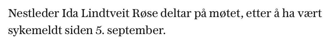 Fra VG i dag om et møte i KrF som visstnok har ledelsesproblemer. Ren tekst: "Nestleder Ida Lindtveit Røse deltar på møtet, etter å ha vært sykmeldt siden 5. september."