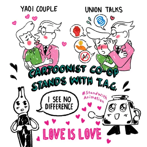 Re-creation of "I see no difference. Love is love" meme with Misterman (Alex Hirsch) and Adam Conover as the gay couple and in union talks instead of a straight couple. An anthropomorphic ink nib says "I see no difference" and an anthropomorphic inkwell says "Love is love" surrounded by hearts. In the centre of the page is "Cartoonist Co-op stands with T.A.G" in large block letters. Hashtag Stand With Animation is placed just below it.