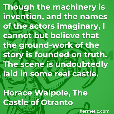 Hermetic quote Walpole The Castle of Otranto machinery invention names actors imaginary cannot but believe ground work story founded truth scene undoubtedly laid some real castle
