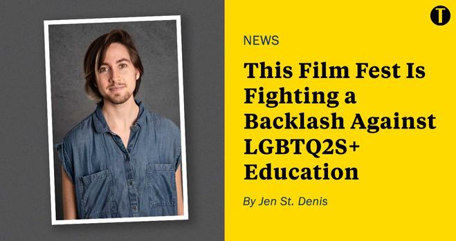 Left: Gavin Somers has a light skin tone and shoulder-length brown hair. They have a moustache and goatee and are wearing a denim shirt. Right: Yellow background with text: "NEWS: This Film Fest Is Fighting a Backlash Against LGBTQ2S+ Education. By Jen St. Denis."