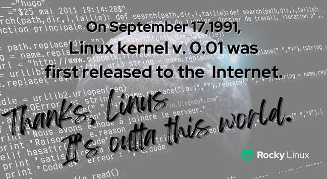 Text says, "On September 17, 1991, Linux kernel v. 0.01 was first released to the internet. Thanks, Linus. It's outta this world. Love, Rocky Linux." Background is lines of unspecified code in white text, overlaid on a view of earth from space with the sun just peeking out from behind,