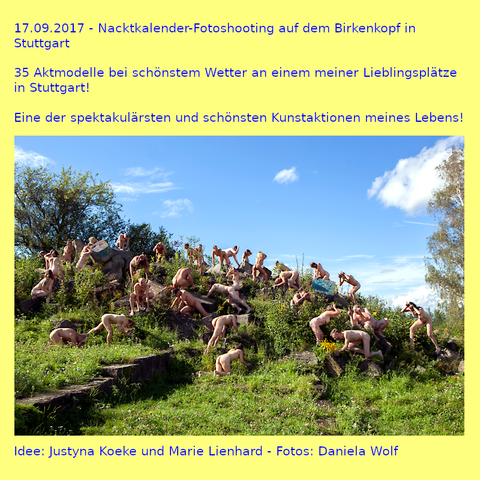 17.09.2017 - Nacktkalender-Fotoshooting auf dem Birkenkopf in Stuttgart

35 Aktmodelle bei schönstem Wetter an einem meiner Lieblingsplätze in Stuttgart!

Eine der spektakulärsten und schönsten Kunstaktionen meines Lebens!

Idee: Justyna Koeke und Marie Lienhard - Fotos: Daniela Wolf