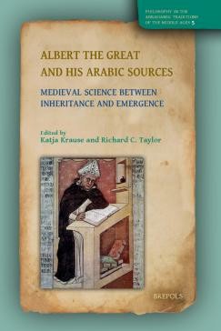 Katja Krause/Richard C. Taylor (ed.): Albert the Great and His Arabic Sources: Medieval Science between Inheritance and Emergence  (2024).