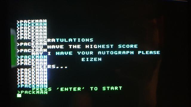 PACKMAN
CONGRATULATIONS
YOU HAVE THE HIGHEST SCORE
MAY I HAVE YOUR AUTOGRAPH PLEASE

   EIZEN

CHEERS...