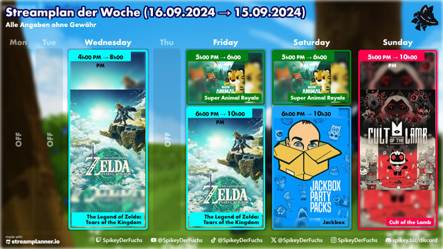 Streamplan der Woche (16.09.2024 bis 15.09.2024)
Alle Angaben ohne Gewähr

Montag: Kein Stream
Dienstag: Kein Stream
Mittwoch: 16:00 Uhr bis 20:00 Uhr "The Legend of Zelda: Tears of the Kingdom"
Donnerstag: Kein Stream
Freitag: 17:00 Uhr bis 18:00 Uhr "Super Animal Royale" von 18:00 Uhr bis 22:00 Uhr "The Legend of Zelda: Tears of the Kingdom"
Samstag: 17:00 Uhr bis 18:00 Uhr "Super Animal Royale" von 18:00 Uhr bis 22:30 Uhr "Jackbox Party Packs"
Sonntag: 17:00 Uhr bis 22:00 Uhr "Cult of the Lamb"