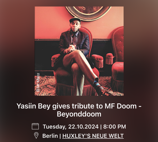 Yasiin Bey gives tribute to MF Doom - Beyonddoom Tuesday, 22.10.2024 | 8:00 PM Berlin | HUXLEY'S NEUE WELT