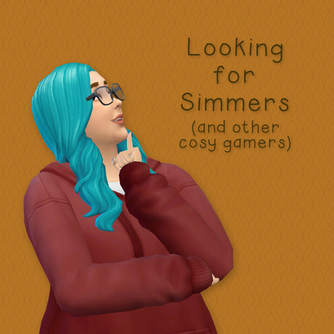 An image of a female Sim in The Sims 4. She has light to medium skin, turquoise hair, black rimmed glasses and she is wearing a burgundy red oversized hoodie. The background is an ochre yellow with a subtle retro looking pattern all over. She is looking up at the text which says "Looking for Simmers (and other cosy gamers)."