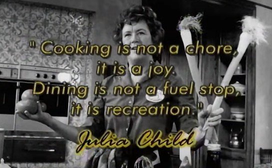 B/W photo of Julia Child with text overlay: "Cooking is not a chore, it is a joy. Dining is not a fuel stop, it is recreation."