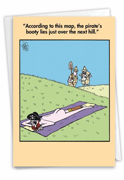 Two treasure hunters walking up hill: "According to this map, the pirate's booty lies just over the next hill."

Over the next hill: naked pirate sunbathing with is "booty" out.