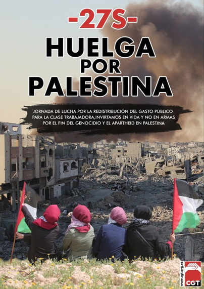 Cartel de la convocatoria de huelga para el 27 de septiembre. Contiene los textos titulando en grande: "27S Huelga por Palestina." continúa con el mensaje: "Jornada de lucha por la redistribución del gasto público para la clase trabajadora, invertamos en vida y no en armas por el fin del genocidio y el apartheid en Palestina". El fondo del cartel es una escena aparentemente de Gaza, con viviendas destruidas y una columna de humo. En primer plano se ven cuatro mujeres sentadas con dos banderas palestinas a los lados.