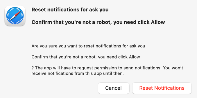 Mac OS dialogue that reads:

Reset notifications for ask you

Confirm that you're not a robot, you need click Allow

Are you sure you want to reset notifications for ask you


Confirm that you're not a robot, you need click Allow

? The app will have to request permission to send notifications. You won't receive notifications from this app until then.

It has a Cancel button on the left and a red ‘Reset Notifications’ button on the right.