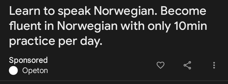 Google is presenting "personalized ads" to me, suggesting I should learn Norwegian with ten minutes practice every day!

I think I may be somewhat mildly(!) offended by this, given that they have known I'm a Norwegian since I created my account seventeen years ago... 😅
