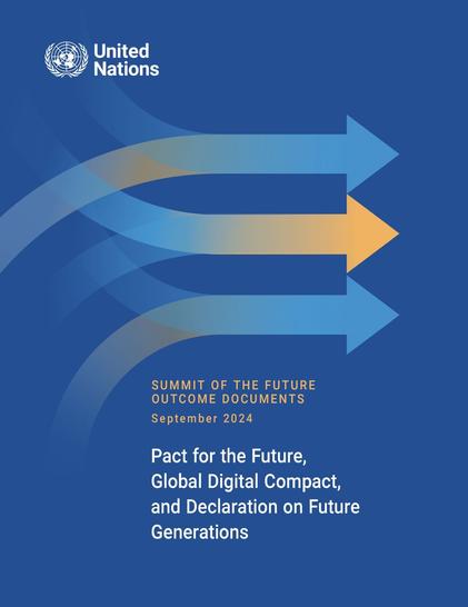 Cover of documents: United Nations logo, arrows, and text:

SUMMIT OF THE FUTURE OUTCOME DOCUMENTS
September 2024
Pact for the Future,
Global Digital Compact
and Declaration on Future Generations