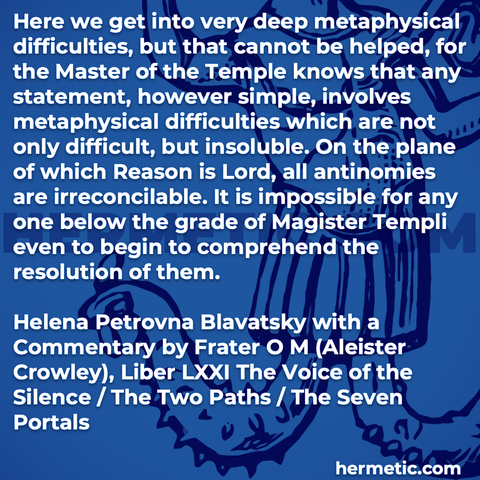 Hermetic quote Blavatsky Crowley Liber LXXI 71 The Voice of the Silence metaphysical difficulties master temple any statement difficult insoluble reason lord antinomies irreconcilable impossible comprehend resolution