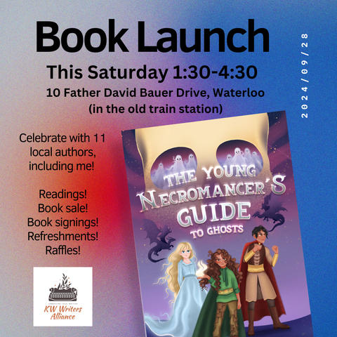 black text on a red/purple/blue background: Book Launch this Saturday 1:30-4:30. 10 Father David Bauer Drive, Waterloo (in the old train station). Celebrate with 11 local authors, including me! Readings! Book sale! Book signings! Refreshments! Raffles! 
image includes the logo for KW Writers Alliance and the cover art for my book The Young Necromancer's Guide to Ghosts