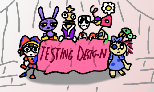 image 1: Pomni (a jester with strongly padded clown clothes), Ragatha (a rag doll in dress), Gangle (crying mask on strings), Jax (a rubber rabbit), Kinger (a piece of chess in a robe), Zooble (a mix and match toy with flower on head and triangle head) and Blabbo (a rubber duck biting Ragatha's ribbon) - all of them on a theater set holding a banner saying "testing design"