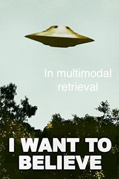 Screenshot of the "I want to Believe" poster from X-Files with the text "in multimodal retrieval" inserted above.