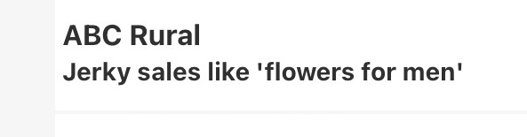 An email from ABC Rural (ABC is he Australian public channel, rural is the focus of this newsletter). Subject line: Jerky sales like ‘flowers for men’.
