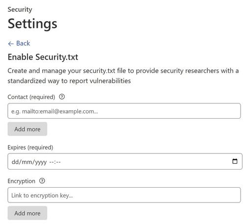 Another screenshot of the web UI.

Security
Settings

Enable Security.txt

Create and manage your security.txt file to provide security researchers with a standardized way to report vulnerabilities

Contact (required): __________
Add more

Expires (required): __________

Encryption: __________
Add more