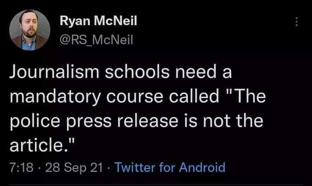 A tweet from @RS_McNeil:
Journalism schools need a mandatory course called "The police press release is not the article."