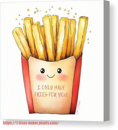 A canvas print of a whimsical box of French fries with a cheerful face and a sweet message saying, "I ONLY HAVE FRIES FOR YOU." Art by Lisa S Baker.