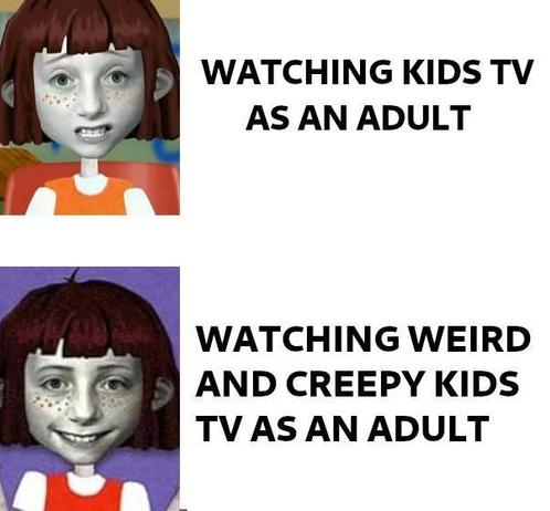 Meme with Angela Anaconda, main character of the animated cartoon series of the same name (the show is known to use faces of real people for its characters while the rest of their bodies are in the style of a classical cartoon)
Upper part: Angela with a critical, rejecting face, next to her the line: "Watching kids tv as an adult"
Bottom part: Angela with a strange, disconcerting smile on her face, next to her the line: "Watching weird and creepy kids tv as an adult"